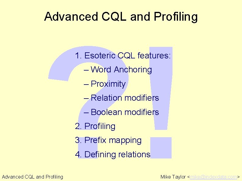 Advanced CQL and Profiling ? ! 1. Esoteric CQL features: – Word Anchoring –