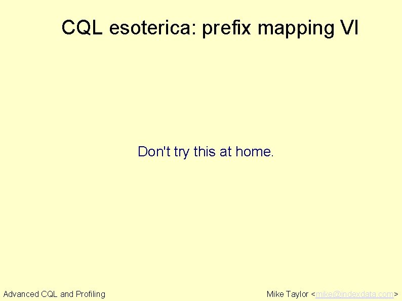 CQL esoterica: prefix mapping VI Don't try this at home. Advanced CQL and Profiling