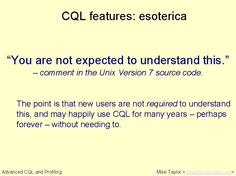 CQL features: esoterica “You are not expected to understand this. ” – comment in