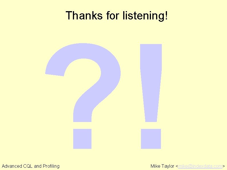 Thanks for listening! ? ! Advanced CQL and Profiling Mike Taylor <mike@indexdata. com> 