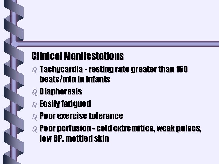 Clinical Manifestations b Tachycardia - resting rate greater than 160 beats/min in infants b Clinical Manifestations b Tachycardia - resting rate greater than 160 beats/min in infants b