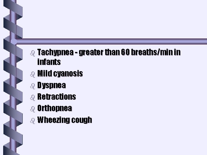 b Tachypnea - greater than 60 breaths/min in infants b Mild cyanosis b Dyspnea b Tachypnea - greater than 60 breaths/min in infants b Mild cyanosis b Dyspnea
