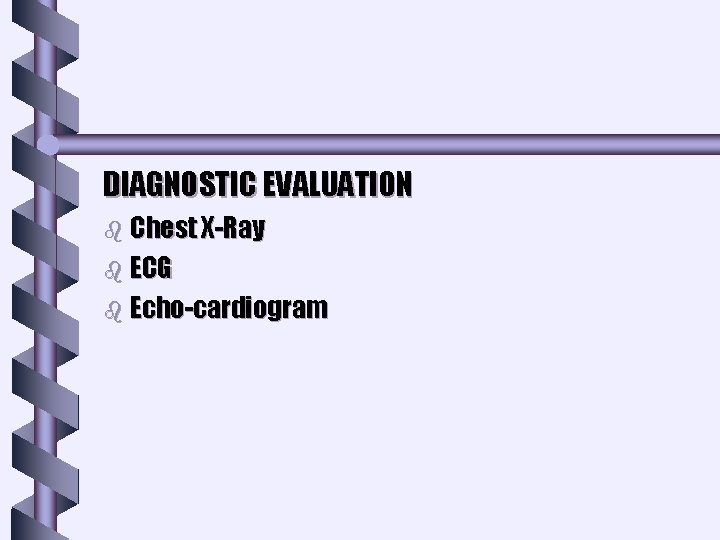 DIAGNOSTIC EVALUATION b Chest X-Ray b ECG b Echo-cardiogram DIAGNOSTIC EVALUATION b Chest X-Ray b ECG b Echo-cardiogram