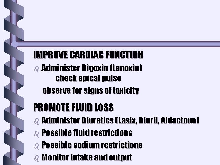 IMPROVE CARDIAC FUNCTION b Administer Digoxin (Lanoxin) check apical pulse observe for signs of IMPROVE CARDIAC FUNCTION b Administer Digoxin (Lanoxin) check apical pulse observe for signs of