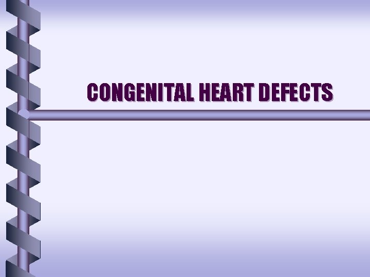 CONGENITAL HEART DEFECTS CONGENITAL HEART DEFECTS