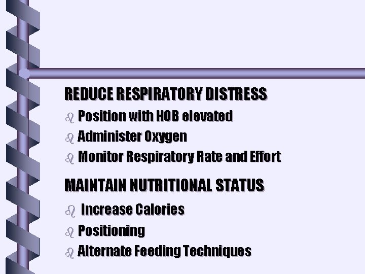 REDUCE RESPIRATORY DISTRESS b Position with HOB elevated b Administer Oxygen b Monitor Respiratory REDUCE RESPIRATORY DISTRESS b Position with HOB elevated b Administer Oxygen b Monitor Respiratory