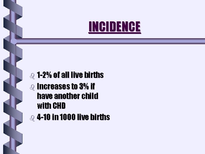 INCIDENCE b 1 -2% of all live births b Increases to 3% if have INCIDENCE b 1 -2% of all live births b Increases to 3% if have