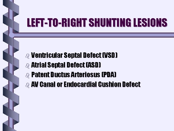 LEFT-TO-RIGHT SHUNTING LESIONS b Ventricular Septal Defect (VSD) b Atrial Septal Defect (ASD) b LEFT-TO-RIGHT SHUNTING LESIONS b Ventricular Septal Defect (VSD) b Atrial Septal Defect (ASD) b