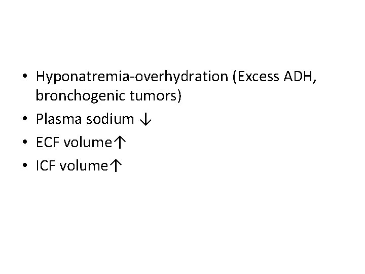  • Hyponatremia-overhydration (Excess ADH, bronchogenic tumors) • Plasma sodium ↓ • ECF volume↑