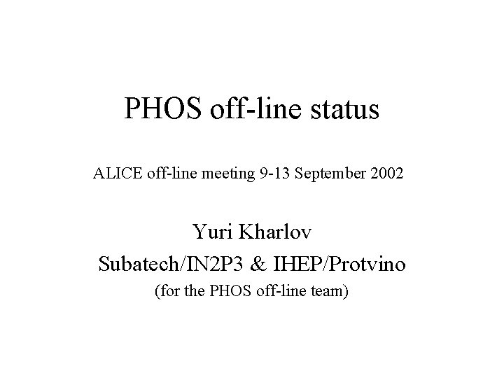 PHOS off-line status ALICE off-line meeting 9 -13 September 2002 Yuri Kharlov Subatech/IN 2