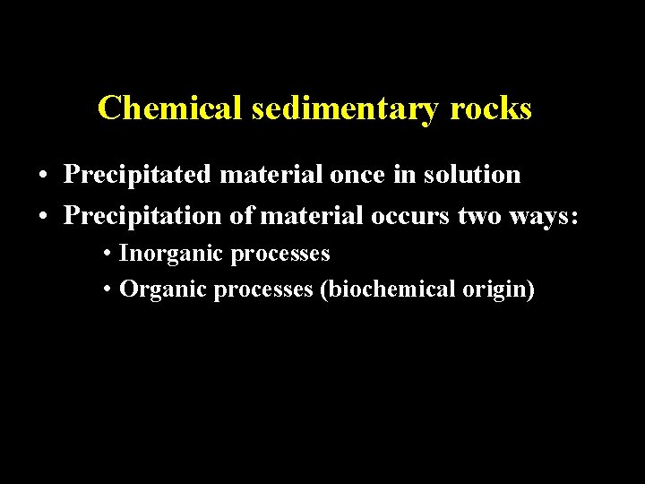 Chemical sedimentary rocks • Precipitated material once in solution • Precipitation of material occurs