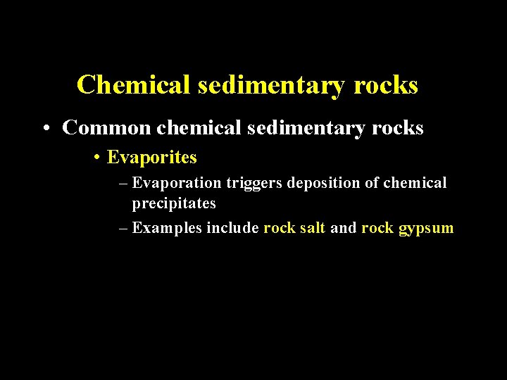 Chemical sedimentary rocks • Common chemical sedimentary rocks • Evaporites – Evaporation triggers deposition