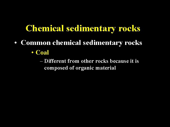 Chemical sedimentary rocks • Common chemical sedimentary rocks • Coal – Different from other