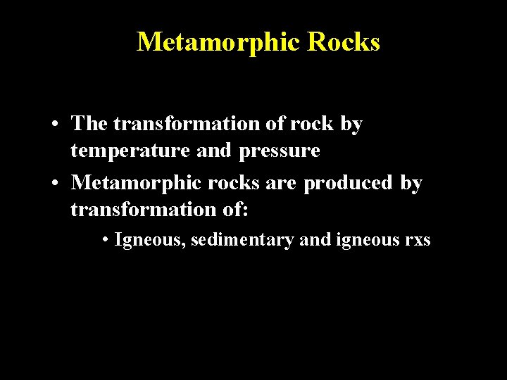 Metamorphic Rocks • The transformation of rock by temperature and pressure • Metamorphic rocks