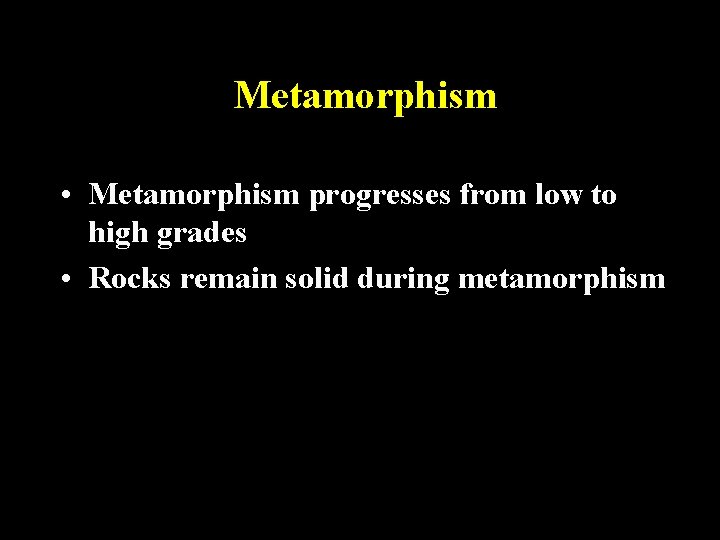 Metamorphism • Metamorphism progresses from low to high grades • Rocks remain solid during