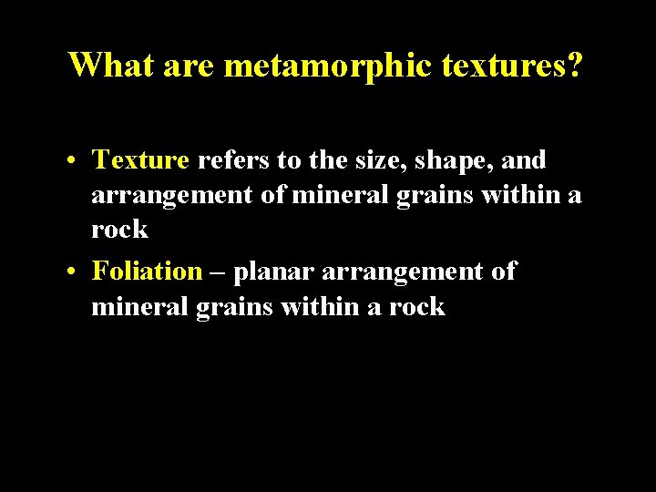 What are metamorphic textures? • Texture refers to the size, shape, and arrangement of
