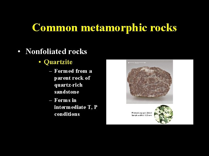 Common metamorphic rocks • Nonfoliated rocks • Quartzite – Formed from a parent rock