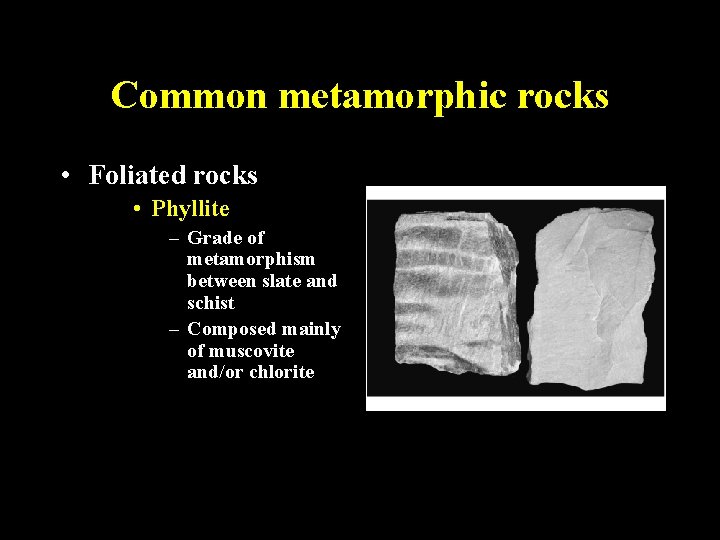 Common metamorphic rocks • Foliated rocks • Phyllite – Grade of metamorphism between slate