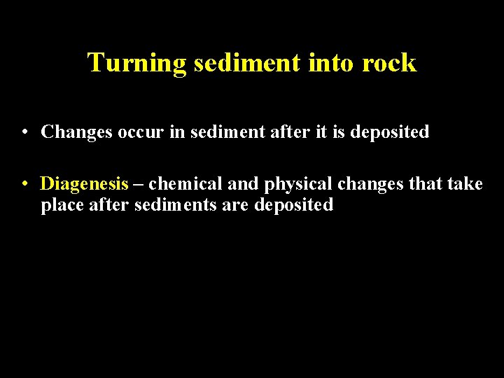 Turning sediment into rock • Changes occur in sediment after it is deposited •