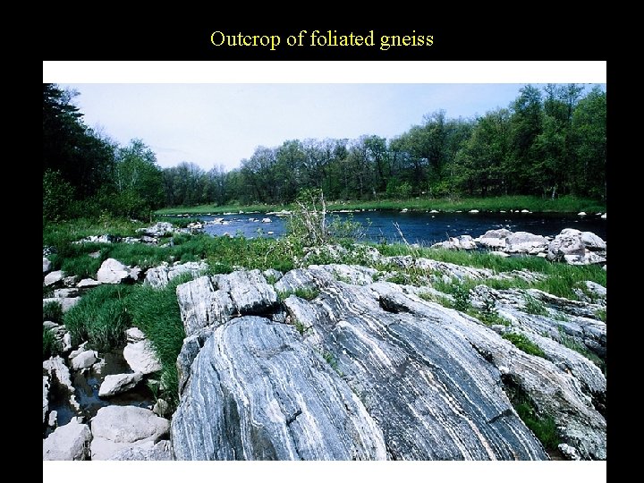 Outcrop of foliated gneiss Outcrop of foliated gneiss