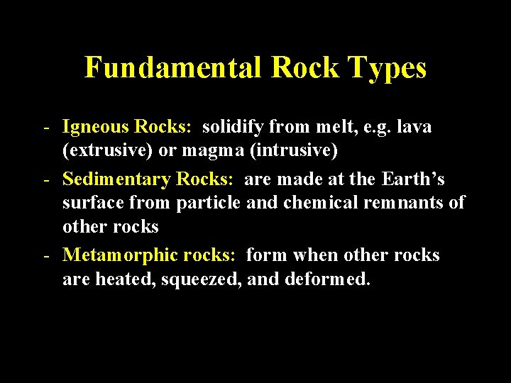 Fundamental Rock Types - Igneous Rocks: solidify from melt, e. g. lava (extrusive) or