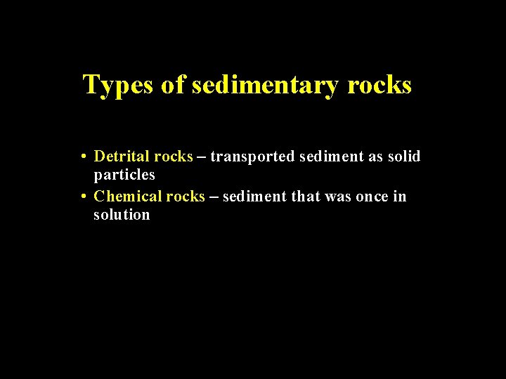 Types of sedimentary rocks • Detrital rocks – transported sediment as solid particles •