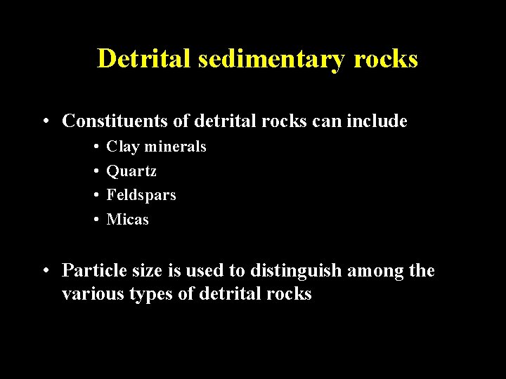 Detrital sedimentary rocks • Constituents of detrital rocks can include • • Clay minerals