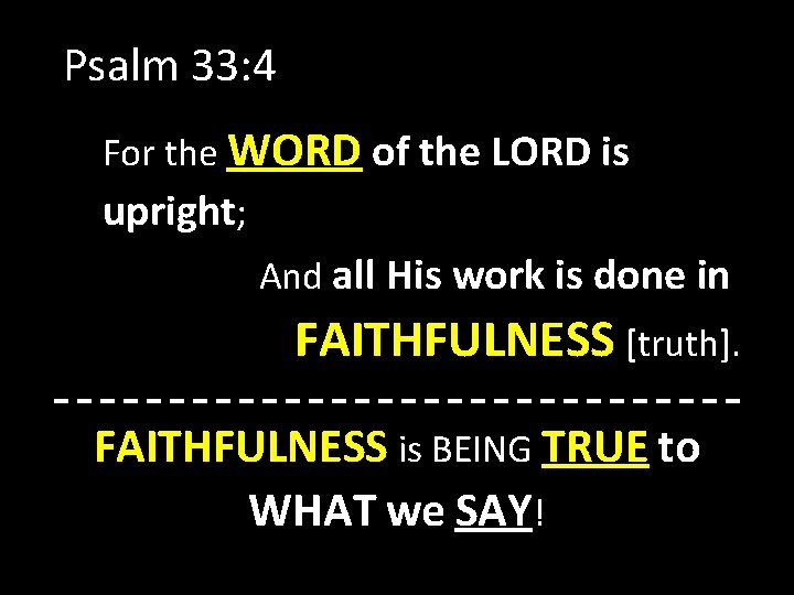 Psalm 33: 4 For the WORD of the LORD is upright; And all His