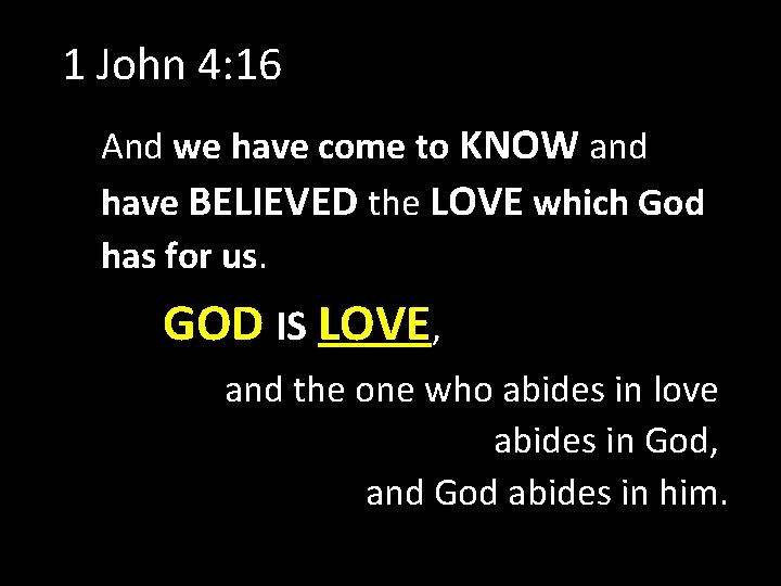 1 John 4: 16 And we have come to KNOW and have BELIEVED the