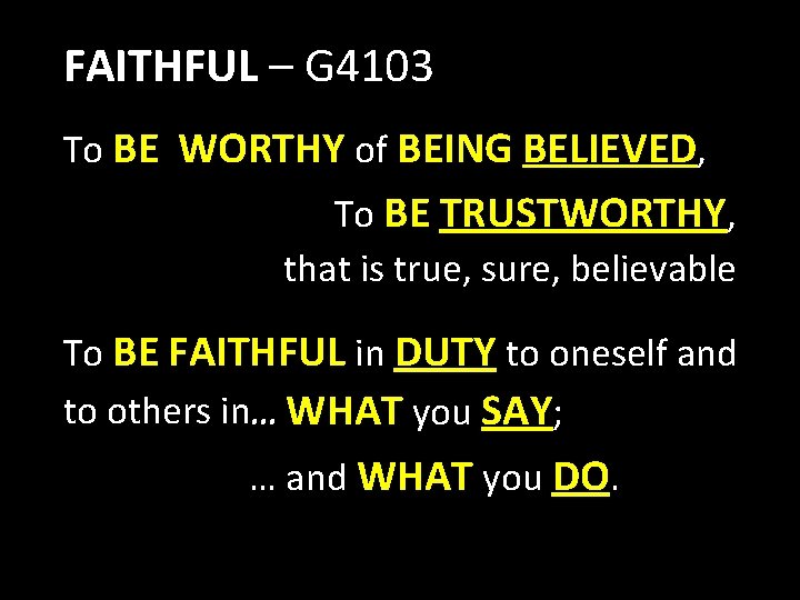 FAITHFUL – G 4103 To BE WORTHY of BEING BELIEVED, To BE TRUSTWORTHY, that