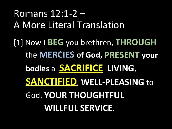 Romans 12: 1 -2 – A More Literal Translation [1] Now I BEG you