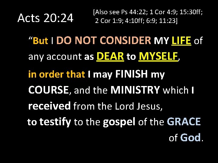 Acts 20: 24 [Also see Ps 44: 22; 1 Cor 4: 9; 15: 30