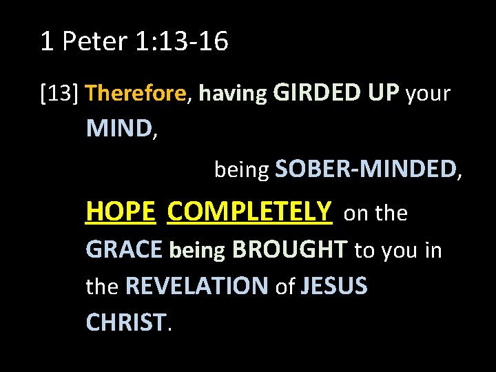 1 Peter 1: 13 -16 [13] Therefore, having GIRDED UP your MIND, being SOBER-MINDED,