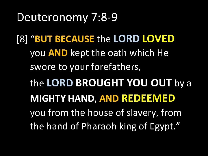 Deuteronomy 7: 8 -9 [8] “BUT BECAUSE the LORD LOVED you AND kept the