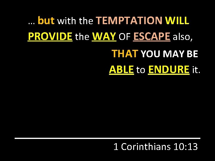 … but with the TEMPTATION WILL PROVIDE the WAY OF ESCAPE also, THAT YOU