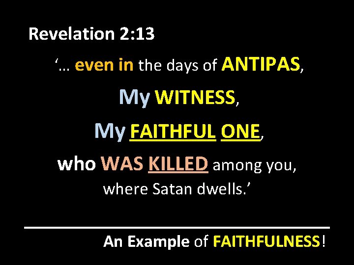 Revelation 2: 13 ‘… even in the days of ANTIPAS, My WITNESS, My FAITHFUL