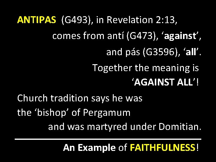ANTIPAS (G 493), in Revelation 2: 13, comes from antí (G 473), ‘against’, and