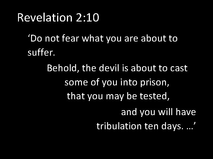 Revelation 2: 10 ‘Do not fear what you are about to suffer. Behold, the