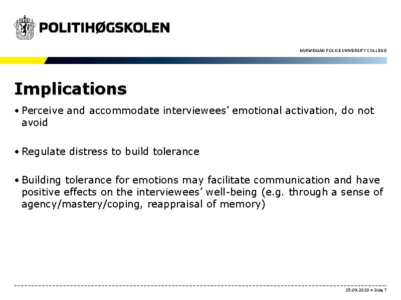 NORWEGIAN POLICE UNIVERSITY COLLEGE Implications • Perceive and accommodate interviewees’ emotional activation, do not