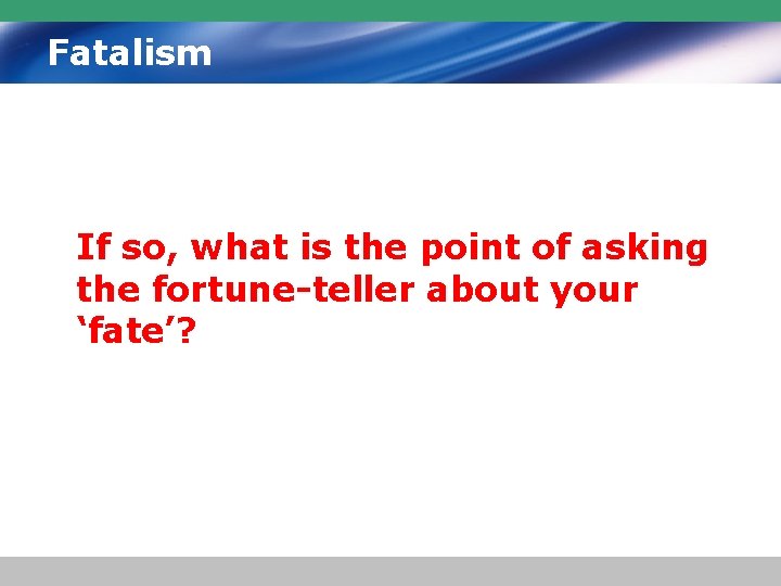 Fatalism If so, what is the point of asking the fortune-teller about your ‘fate’?