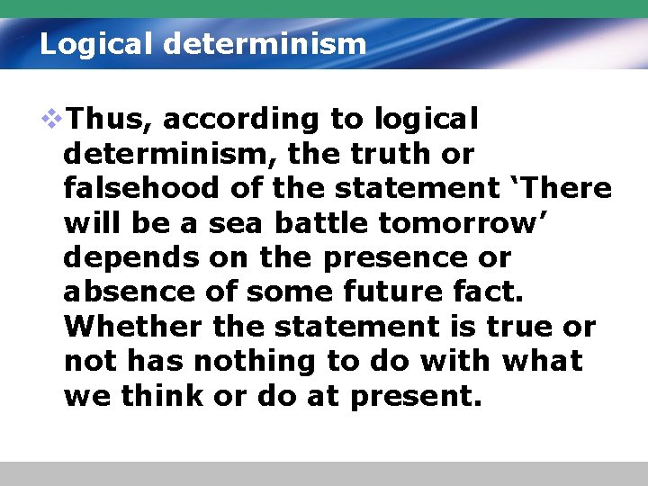 Logical determinism v. Thus, according to logical determinism, the truth or falsehood of the