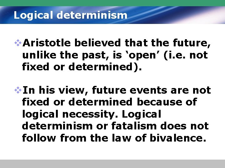 Logical determinism v. Aristotle believed that the future, unlike the past, is ‘open’ (i.