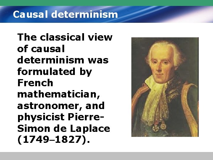 Causal determinism The classical view of causal determinism was formulated by French mathematician, astronomer,