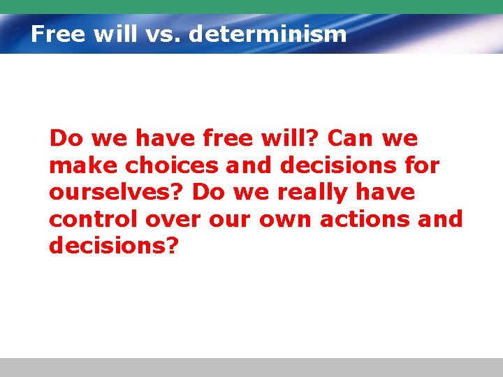 Free will vs. determinism Do we have free will? Can we make choices and