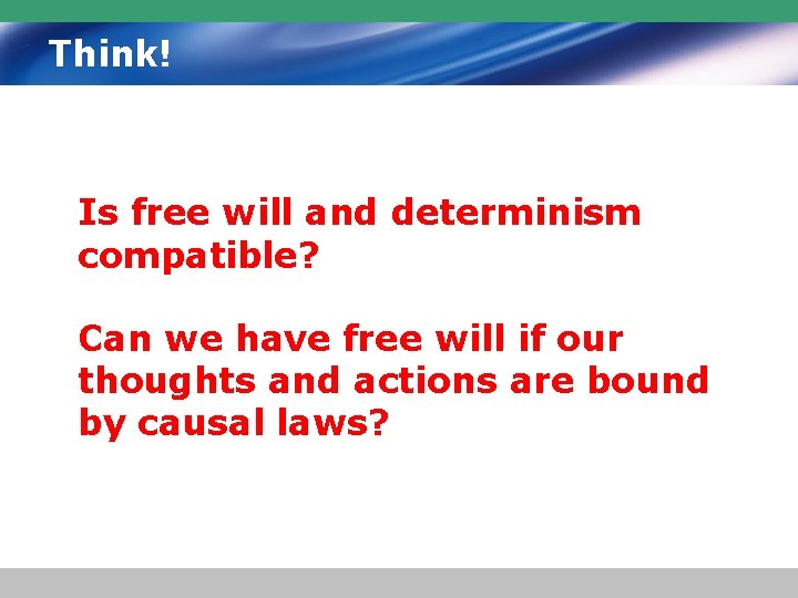 Think! Is free will and determinism compatible? Can we have free will if our