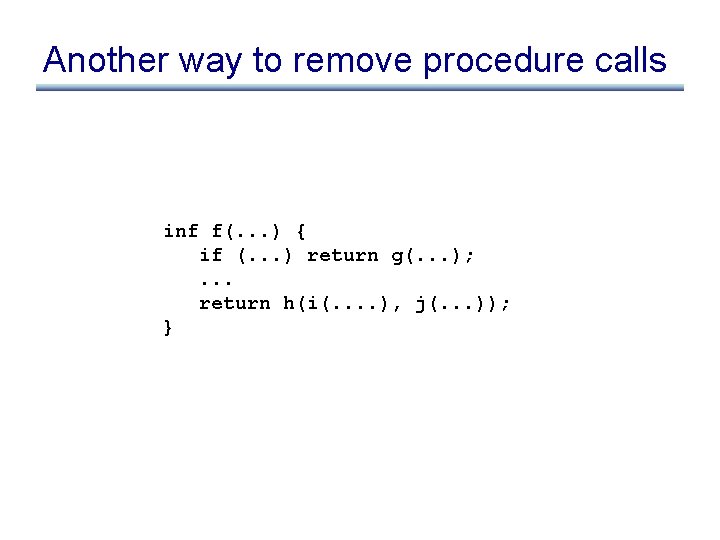 Another way to remove procedure calls inf f(. . . ) { if (.