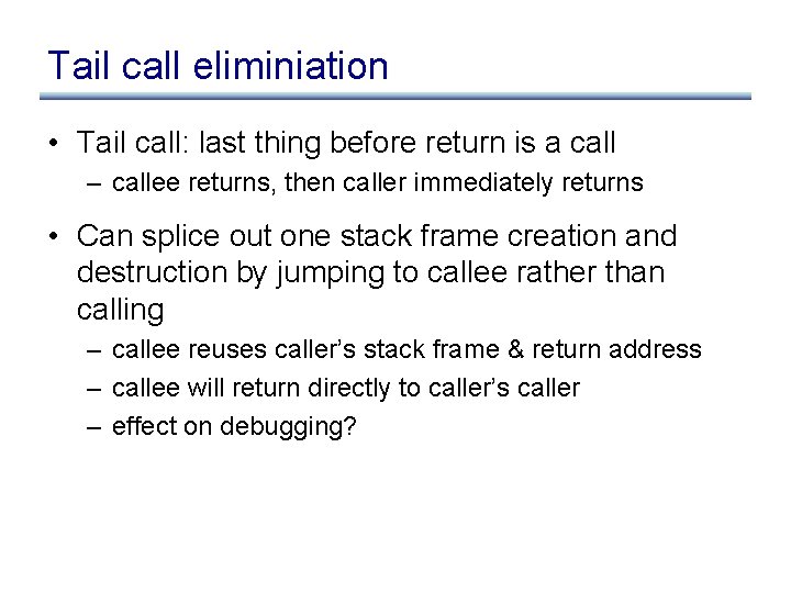 Tail call eliminiation • Tail call: last thing before return is a call –