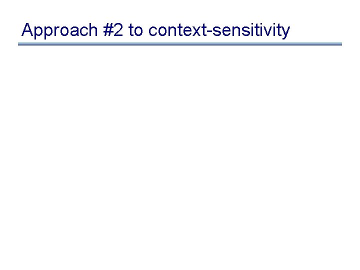 Approach #2 to context-sensitivity 