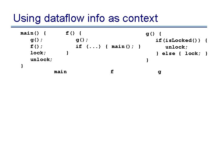 Using dataflow info as context main() { g(); f(); lock; unlock; } f() {