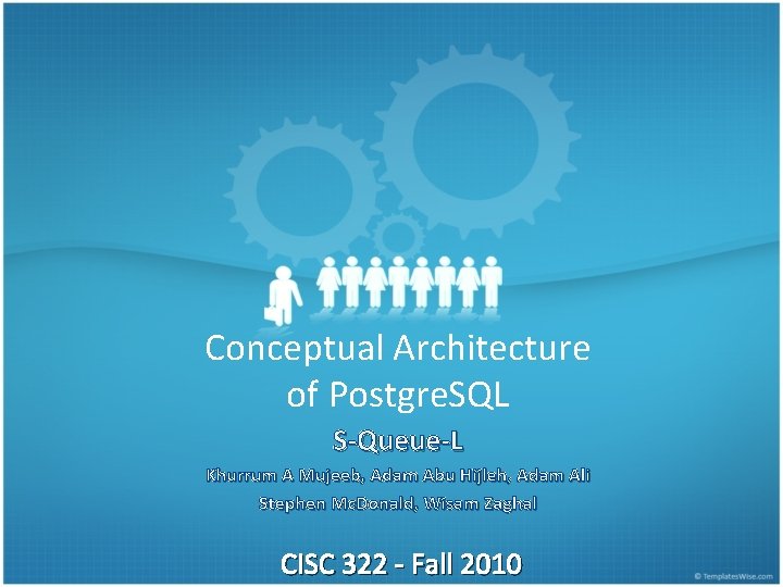Conceptual Architecture of Postgre. SQL S-Queue-L Khurrum A Mujeeb, Adam Abu Hijleh, Adam Ali